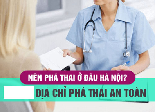 Top 11 địa chỉ phá thai ở đâu tốt, an toàn nhất tại Hà Nội
